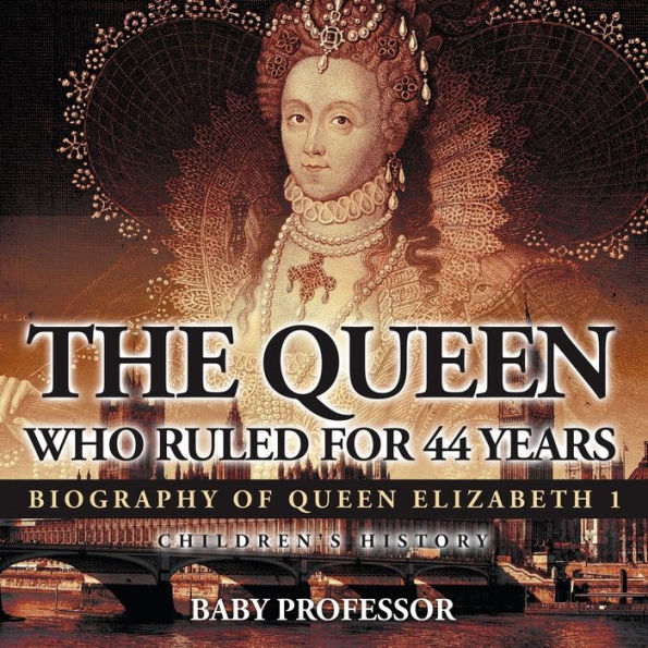 The Queen Who Ruled for 44 Years - Biography of Queen Elizabeth 1 Children's Biography Books