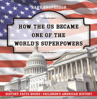 Title: How The US Became One of the World's Superpowers - History Facts Books Children's American History, Author: Baby Professor