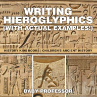 Title: Writing Hieroglyphics (with Actual Examples!): History Kids Books Children's Ancient History, Author: Baby Professor