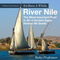 Title: It's Been A While, River Nile: The Most Important River in All of Ancient Egypt - History 4th Grade Children's Ancient History, Author: Baby Professor