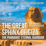 Title: The Great Sphinx of Giza: The Pharaohs' Eternal Guardian - History Kids Books Children's Ancient History, Author: Baby Professor