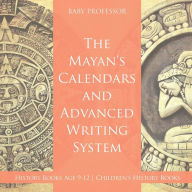 Title: The Mayans' Calendars and Advanced Writing System - History Books Age 9-12 Children's History Books, Author: Baby Professor