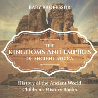 Title: The Kingdoms and Empires of Ancient Africa - History of the Ancient World Children's History Books, Author: Baby Professor