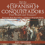 Title: Did the Spanish Conquistadors Find Wealth and Treasure? Biography Book Best Sellers Children's Biography Books, Author: Baby Professor