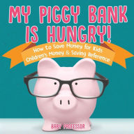 Title: My Piggy Bank is Hungry! How to Save money for Kids Children's Money & Saving Reference, Author: Baby Professor