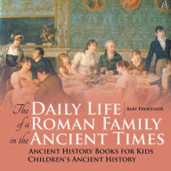 Title: The Daily Life of a Roman Family in the Ancient Times - Ancient History Books for Kids Children's Ancient History, Author: Baby Professor