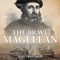 Title: The Brave Magellan: The First Man to Circumnavigate the World - Biography 3rd Grade Children's Biography Books, Author: Baby Professor