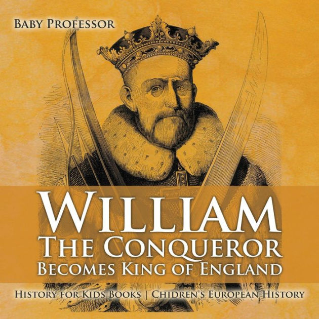 William The Conqueror Becomes King Of England - History For Kids Books ...