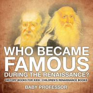Title: Who Became Famous during the Renaissance? History Books for Kids Children's Renaissance Books, Author: Baby Professor