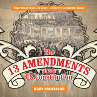 Title: The 13 Amendments of the US Constitution - Government Books 7th Grade Children's Government Books, Author: Baby Professor