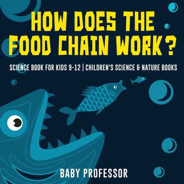 How Does the Food Chain - Science Book for Kids 9-12 Children's Science & Nature Books by Baby Professor, Paperback | Barnes & Noble®