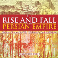 Title: The Rise and Fall of the Persian Empire - Ancient History for Kids Children's Ancient History, Author: Baby Professor