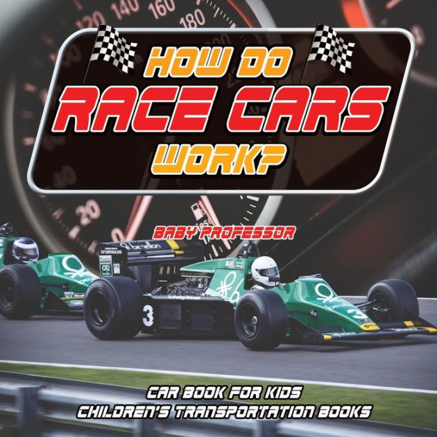 How Do Race Cars Work? Car Book for Kids Children's Transportation