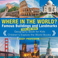 Title: Where in the World? Famous Buildings and Landmarks Then and Now - Geography Book for Kids Children's Explore the World Books, Author: Baby Professor