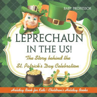 Title: Leprechaun In The US! The Story behind the St. Patrick's Day Celebration - Holiday Book for Kids Children's Holiday Books, Author: Baby Professor