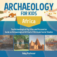 Title: Archaeology for Kids - Africa - Top Archaeological Dig Sites and Discoveries Guide on Archaeological Artifacts 5th Grade Social Studies, Author: Baby Professor