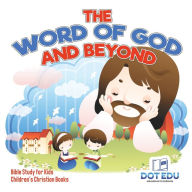 Title: The Word of God and Beyond Bible Study for Kids Children's Christian Books, Author: Dot Edu