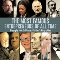 Title: The Most Famous Entrepreneurs of All Time - Biography Book 3rd Grade Children's Biographies, Author: Baby Professor