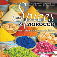 Title: The Spices of Morocco: The Most Aromatic Country in Africa (Geography and Culture Series), Author: Baby Professor