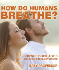 Title: How Do Humans Breathe? Science Book Age 8 Children's Biology Books, Author: Baby Professor