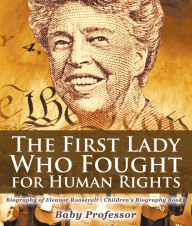 Title: The First Lady Who Fought for Human Rights - Biography of Eleanor Roosevelt Children's Biography Books, Author: Baby Professor