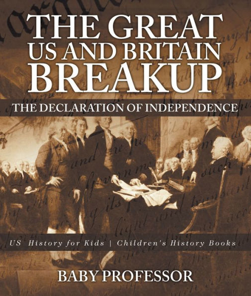 The Great US and Britain Breakup : The Declaration of Independence - US History for Kids Children's History Books