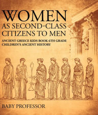 Title: Women As Second-Class Citizens to Men - Ancient Greece Kids Book 6th Grade Children's Ancient History, Author: Baby Professor