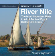 Title: It's Been A While, River Nile : The Most Important River in All of Ancient Egypt - History 4th Grade Children's Ancient History, Author: Baby Professor