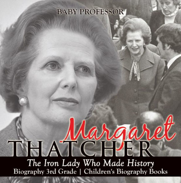 Margaret Thatcher : The Iron Lady Who Made History - Biography 3rd Grade Children's Biography Books