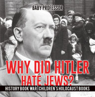 Title: Why Did Hitler Hate Jews? - History Book War Children's Holocaust Books, Author: Baby Professor