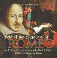 Title: Behind the Shadows of Romeo : A William Shakespeare Biography Book for Kids Children's Biography Books, Author: Baby Professor