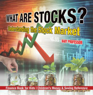 Title: What are Stocks? Understanding the Stock Market - Finance Book for Kids Children's Money & Saving Reference, Author: Baby Professor