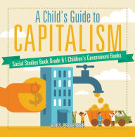 Title: A Child's Guide to Capitalism - Social Studies Book Grade 6 Children's Government Books, Author: Baby Professor