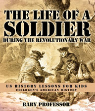 Title: The Life of a Soldier During the Revolutionary War - US History Lessons for Kids Children's American History, Author: Baby Professor