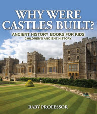 Title: Why Were Castles Built? Ancient History Books for Kids Children's Ancient History, Author: Baby Professor