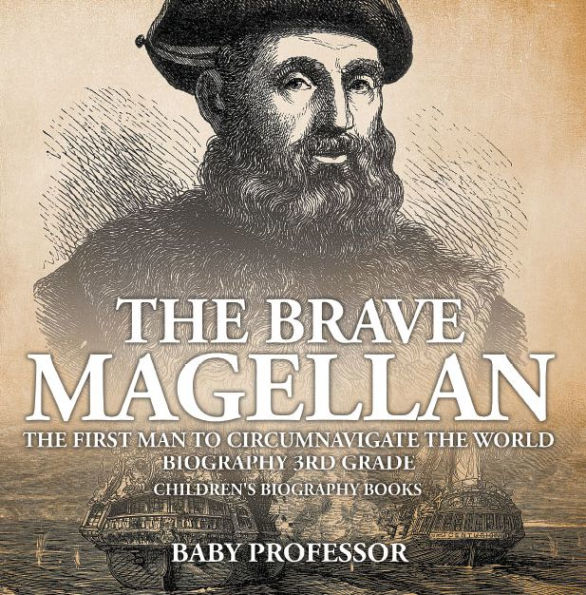 The Brave Magellan: The First Man to Circumnavigate the World - Biography 3rd Grade Children's Biography Books