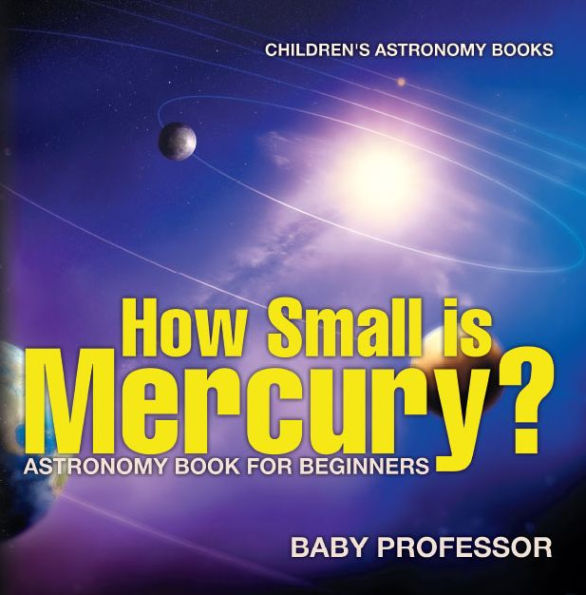 How Small is Mercury? Astronomy Book for Beginners Children's Astronomy Books