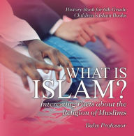 Title: What is Islam? Interesting Facts about the Religion of Muslims - History Book for 6th Grade Children's Islam Books, Author: Baby Professor