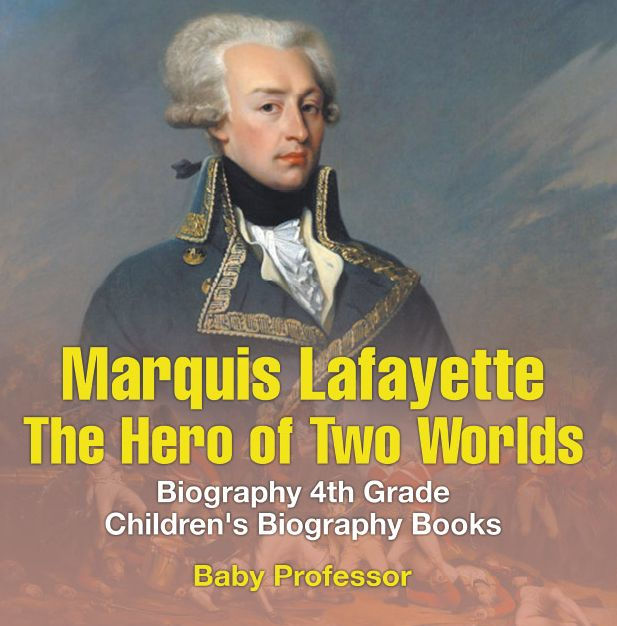 Marquis de Lafayette: The Hero of Two Worlds - Biography 4th Grade