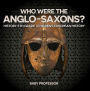 Who Were The Anglo-Saxons? History 5th Grade Chidren's European History