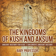 Title: The Kingdoms of Kush and Aksum - Ancient History for Kids Children's Ancient History, Author: Baby Professor