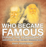 Title: Who Became Famous during the Renaissance? History Books for Kids Children's Renaissance Books, Author: Baby Professor