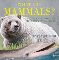 Title: What are Mammals? Animal Book for 2nd Grade Children's Animal Books, Author: Baby Professor