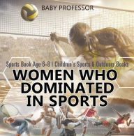 Title: Women Who Dominated in Sports - Sports Book Age 6-8 Children's Sports & Outdoors Books, Author: Baby Professor