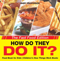 Title: How Do They Do It? The Fast Food Edition - Food Book for Kids Children's How Things Work Books, Author: Baby Professor