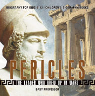 Title: Pericles: The Leader Who Grew Up in Wars - Biography for Kids 9-12 Children's Biography Books, Author: Baby Professor