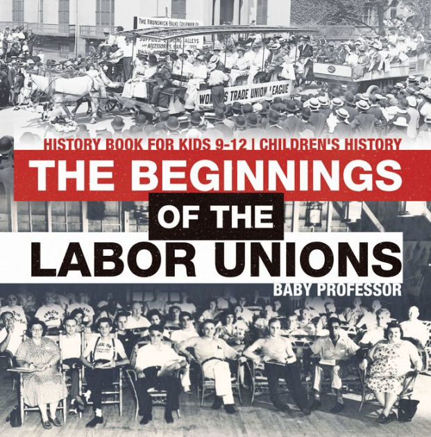 The Beginnings of the Labor Unions History Book for Kids 912 Children's History by Baby