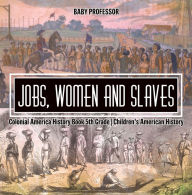 Title: Jobs, Women and Slaves - Colonial America History Book 5th Grade Children's American History, Author: Baby Professor