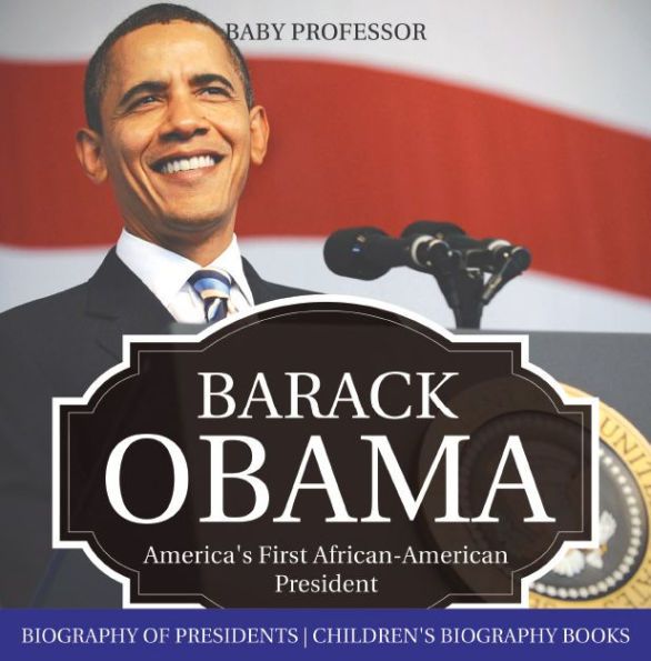Barack Obama: America's First African-American President - Biography of Presidents Children's Biography Books