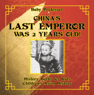 Title: China's Last Emperor was 2 Years Old! History Books for Kids Children's Asian History, Author: Baby Professor